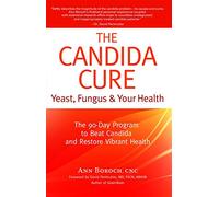 The Candida Cure: Yeast, Fungus & Your Health: The 90-Day Program to Beat Candida & Restore Vibrant Health