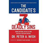 The Candidate's 7 Deadly Sins: Using Emotional Optics To Turn Political Vices Into Virtues