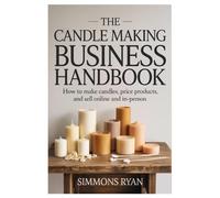 The Candle Making Business Handbook: How to Make Candles, Price Products, and Sell Online and In-Person