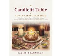The Candlelit Table: Edible Candle Cookbook 45 Butter, Cheese & Chocolate Recipes with a Food-Safe Wick Guide and Make-Ahead Menus for Holidays and Dinner Parties
