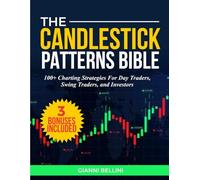THE CANDLESTICK PATTERNS BIBLE: 100+ CHARTING STRATEGIES FOR DAY TRADERS, SWING TRADERS, AND INVESTORS.