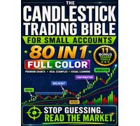 The Candlestick Trading Bible for Small Accounts: A Full-Color, Step-by-Step Framework to Decode Price Action, Filter Weak Setups, Avoid Overtrading, and Trade With Clarity and Controlled Risk
