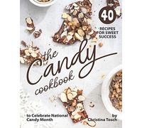 The Candy Cookbook: 40 Recipes For Sweet Success - To Celebrate National Candy Month