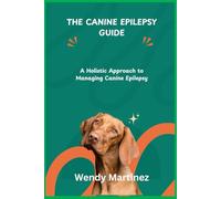 THE CANINE EPILEPSY GUIDE: A Holistic Approach to Managing Canine Epilepsy