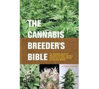 The Cannabis Breeder's Bible: The Definitive Guide to Marijuana Genetics, Cannabis Botany and Creating Strains for the Seed Market