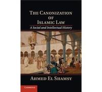 The Canonization of Islamic Law by Ahmed University of Chicago El Shamsy Ahmed El Shamsy (Auteur)