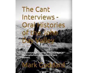 The Cant Interviews - Oral Histories of the John Day Valley: The Annotated Recordings of Royal Jackson in conversation with descendants of early pioneers.