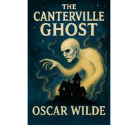 The Canterville Ghost: 1887 Illustrated Classic Ghost Story