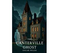 The Canterville Ghost; Illustrated: A Humorous Tale of a Haunted House by Oscar Wilde