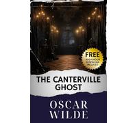 The Canterville Ghost: Unearth the Canterville Mystery. A Timeless Oscar Wilde Ghost Tale. The Original Classic (annotated)