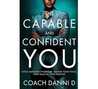 The Capable and Confident You: Ditch Imposter Syndrome, Master Your Voice, and Walk in Your Purpose