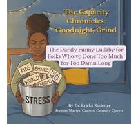 The Capacity Chronicles: Goodnight Grind: The Darkly Funny Lullaby for Folks Who’ve Done Too Much for Too Damn Long