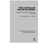 The Capitalist Space Economy (Routledge Library Editions: Economic Geography): Geographical Analysis After Ricardo, Marx And Sraffa