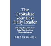 The Capitalize Your Best Daily Reader: 365 Days to Grow Your Body, Relationships, Money & Legacy