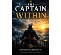 THE CAPTAIN WITHIN: Leading Yourself Through Every Storm of Life
