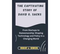 The captivating Story of David O. Sacks: From Startups to Statesmanship: Shaping Technology and Policy in a Changing World