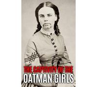 The Captivity Of The Oatman Girls: The Extraordinary History Of The Young Sisters Who Were Abducted By Native Americans In The 1850s American Wild West