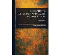 The Captivity, Sufferings, and Escape of James Scurry