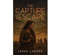 The Capture and Escape of Sarah Larimer: The 1870 True Story of Frontier Survival and Courage