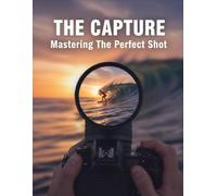 The Capture: Mastering The Perfect Shot