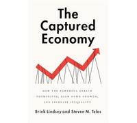 The Captured Economy: How the Powerful Enrich Themselves, Slow Down Growth, and Increase Inequality
