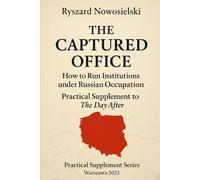 THE CAPTURED OFFICE: How to Run Institutions under Russian Occupation Practical Supplement to The Day After