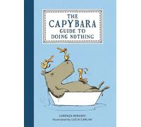 The Capybara Guide to Doing Nothing Tiny Lessons in Living Slowly - Lorenza Bernardi - Sourcebooks Explore - ebook (ePub) - Livre