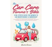 The Car-Care Femme’s Bible: A No-Stress Guide for Women to Car Maintenance & Ownership | From Oil Changes to Tire Checks, Insurance, and Emergencies - ... (Even If You’ve Never Opened the Hood Before)
