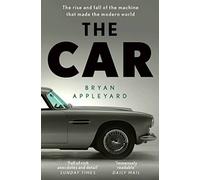 The Car: The rise and fall of the machine that made the modern world