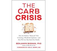 The Carb Crisis How the Modern "Balanced" Diet Is Fueling a Worldwide Epidemic-and How We Can Take Back Our Health - Benjamin Bikman PhD - BenBella Books - ebook (ePub) - Livre