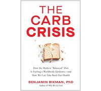 The Carb Crisis How the Modern "Balanced" Diet Is Fueling a Worldwide Epidemic-and How We Can Take Back Our Health - Benjamin Bikman PhD - BenBella Books - ebook (ePub) - Livre