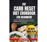 The Carb Reset Diet Cookbook for Beginners: 100 Low-Carb Recipes to Burn Fat, Boost Energy, and Harness the Power of Carbs to Lose Weight