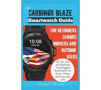 The Carbinox Blaze Smartwatch Guide for Beginners, Seniors, Workers and Outdoor Users: Set Up, Use, and Maximize Your Rugged Smartwatch for Work, Fitness, and Everyday Life