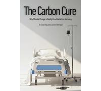 The Carbon Cure: Why Climate Change is Really About Addiction Recovery