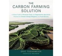The Carbon Farming Solution: A Global Toolkit of Perennial Crops and Regenerative Agriculture Practices for Climate Change Mitigation and Food Security