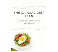 THE CARDIAC DIET PLAN: A Simple Meal Plan Handbook for Better Heart Health, Balanced Blood Pressure, and Lower Cholesterol