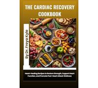 The Cardiac Recovery Cookbook: Heart-Healing Recipes to Restore Strength, Support Heart Function, and Promote Post-Heart Attack Wellness
