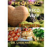 The Cardiac Recovery Kitchen: Nourishing Meals To Boost Heart Health