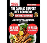 The Cardiac Support Diet Cookbook For Newly Diagnosed: A Complete Step-by-Step Guide to Nourishing Your Heart Naturally with 80 Days of Tailored Menus and Over 1,800 Heart-Friendly Recipes