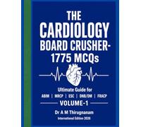 THE CARDIOLOGY BOARD CRUSHER- Volume 1: 1775 MCQs, Ultimate Guide for ABIM | MRCP | ESC | DNB/DM | FRACP