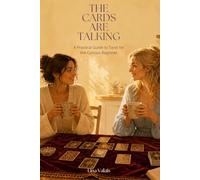 The Cards Are Talking: A Practical Guide to Tarot for the Curious Beginner