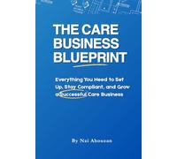 The Care Business BluePrint: Everything You Need to Set Up, Stay Compliant, and Grow a Successful Care Business