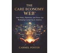 The Care Economy Web™: How Policy, Platforms, and Power Are Reshaping Caregiving in America