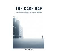 THE CARE GAP: Why Millions Are Left Behind by Modern Healthcare-and What Can Be Done