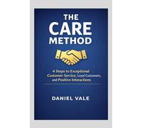 The CARE Method: 4 Steps to Exceptional Customer Service, Loyal Customers, and Positive Interactions