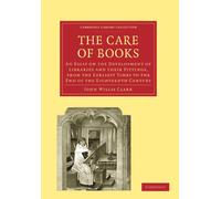 The Care of Books: An Essay on the Development of Libraries and their Fittings, from the Earliest Times to the End of the Eighteenth Century