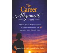 The Career Alignment System™: A 90-Day Plan for Mid-Career Women to Redesign Their Professional Path and Achieve Success Without the Noise