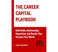 The Career Capital Playbook: Build Skills, Relationships, Reputation, and Results That Increase Your Worth
