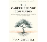 The Career Change Companion: A Practical, Compassionate Guide to Leaving Work That No Longer Fits and Building Toward Work That Does. Self-Assessment, ... Tools, and a 30-Day Plan for Career Clarity