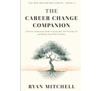 The Career Change Companion: A Practical, Compassionate Guide to Leaving Work That No Longer Fits and Building Toward Work That Does. Self-Assessment, ... Tools, and a 30-Day Plan for Career Clarity